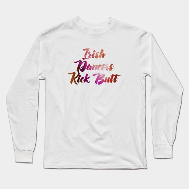 Irish Dancers Kick Butt Long Sleeve T-Shirt by quakeandquiver